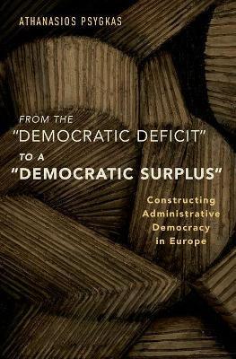 From the "Democratic Deficit" to a "Democratic Surplus": Constructing Administrative Democracy in Europe - Athanasios Psygkas - cover