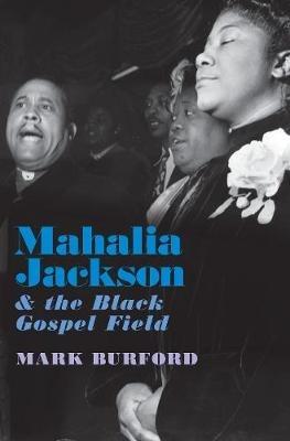 Mahalia Jackson and the Black Gospel Field - Mark Burford - cover