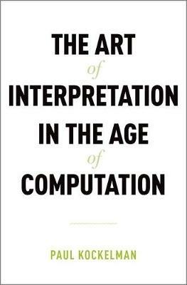 The Art of Interpretation in the Age of Computation - Paul Kockelman - cover
