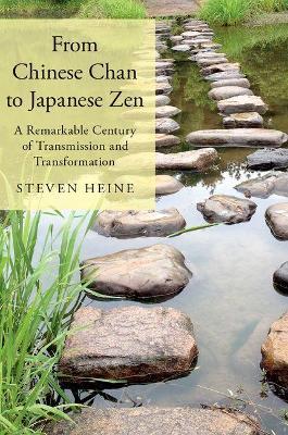 From Chinese Chan to Japanese Zen: A Remarkable Century of Transmission and Transformation - Steven Heine - cover