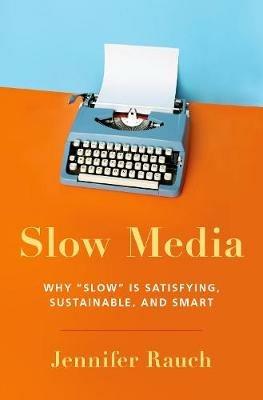 Slow Media: Why Slow is Satisfying, Sustainable, and Smart - Jennifer Rauch - cover