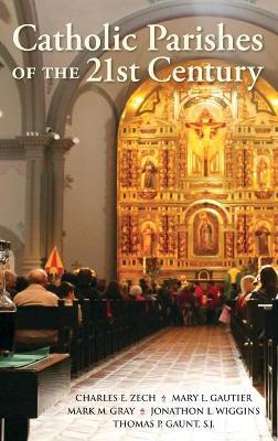 Catholic Parishes of the 21st Century - Charles E. Zech,Mary L. Gautier,Mark M. Gray - cover