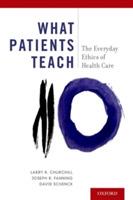 What Patients Teach: The Everyday Ethics of Health Care - Larry R. Churchill,Joseph B. Fanning,David Schenck - cover
