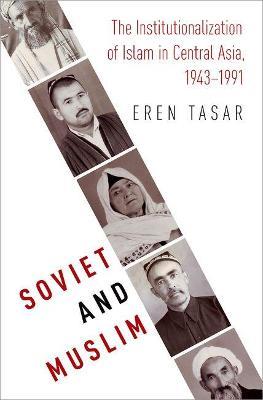 Soviet and Muslim: The Institutionalization of Islam in Central Asia, 1943-1991 - Eren Tasar - cover