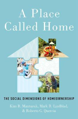 A Place Called Home: The Social Dimensions of Homeownership - Kim R. Manturuk,Mark R. Lindblad,Roberto G. Quercia - cover