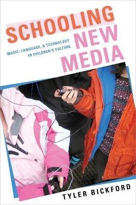 Schooling New Media: Music, Language, and Technology in Children's Culture - Tyler Bickford - cover