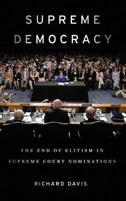Supreme Democracy: The End of Elitism in Supreme Court Nominations - Richard Davis - cover