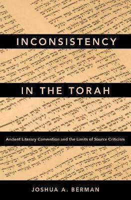 Inconsistency in the Torah: Ancient Literary Convention and the Limits of Source Criticism - Joshua A. Berman - cover