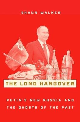 The Long Hangover: Putin's New Russia and the Ghosts of the Past - Shaun Walker - cover