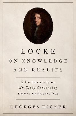Locke on Knowledge and Reality: A Commentary on An Essay Concerning Human Understanding - Georges Dicker - cover