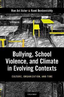 Bullying, School Violence, and Climate in Evolving Contexts: Culture, Organization, and Time - Ron Avi Astor,Rami Benbenisthty - cover