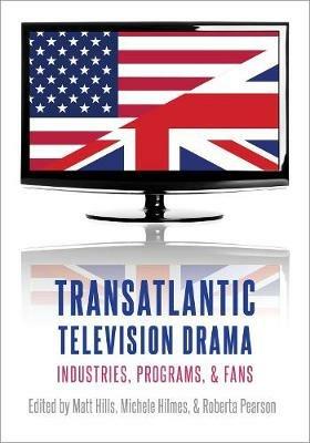 Transatlantic Television Drama: Industries, Programs, and Fans - Michele Hilmes,Matt Hills,Roberta Pearson - cover