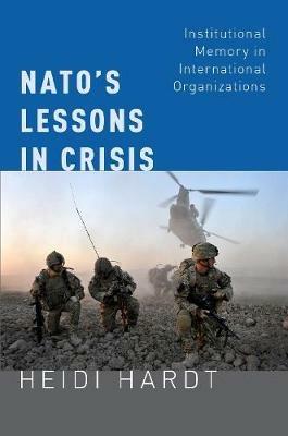 NATO's Lessons in Crisis: Institutional Memory in International Organizations - Heidi Hardt - cover