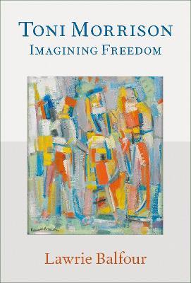Toni Morrison: Imagining Freedom - Lawrie Balfour - cover