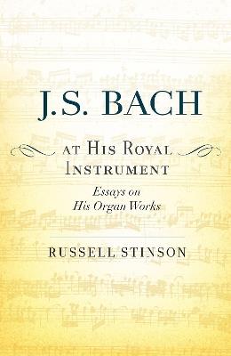 J. S. Bach at His Royal Instrument: Essays on His Organ Works - Russell Stinson - cover