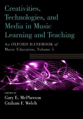 Creativities, Technologies, and Media in Music Learning and Teaching: An Oxford Handbook of Music Education, Volume 5 - cover