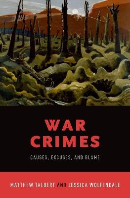 War Crimes: Causes, Excuses, and Blame - Matthew Talbert,Jessica Wolfendale - cover