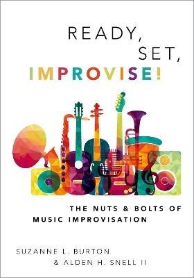 Ready, Set, Improvise!: The Nuts and Bolts of Music Improvisation - Suzanne Burton,Alden Snell - cover