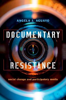 Documentary Resistance: Social Change and Participatory Media - Angela J. Aguayo - cover