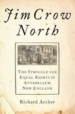 Jim Crow North: The Struggle for Equal Rights in Antebellum New England - Richard Archer - cover