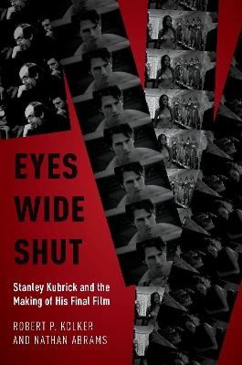 Eyes Wide Shut: Stanley Kubrick and the Making of His Final Film - Robert P. Kolker,Nathan Abrams - cover