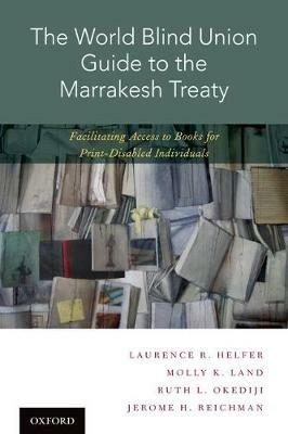The World Blind Union Guide to the Marrakesh Treaty: Facilitating Access to Books for Print-Disabled Individuals - Laurence R. Helfer,Molly K. Land,Ruth L. Okediji - cover