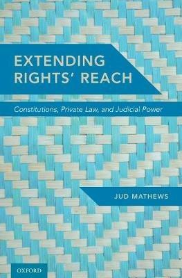 Extending Rights' Reach: Constitutions, Private Law, and Judicial Power - Jud Mathews - cover