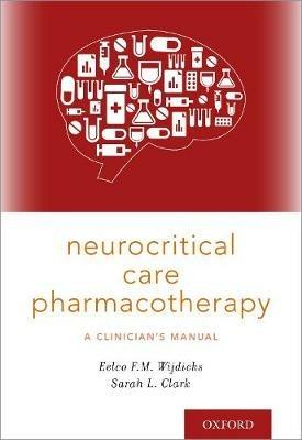Neurocritical Care Pharmacotherapy: A Clinician's Manual - Eelco F.M. Wijdicks,Sarah L. Clark - cover