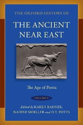 The Oxford History of the Ancient Near East: Volume V: The Age of Persia - cover