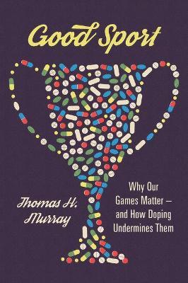 Good Sport: Why Our Games Matter - And How Doping Undermines Them - Thomas H. Murray - cover