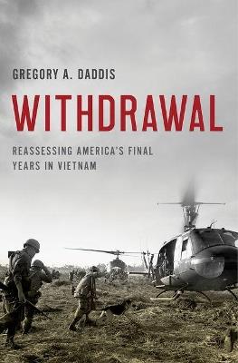Withdrawal: Reassessing America's Final Years in Vietnam - Gregory A. Daddis - cover