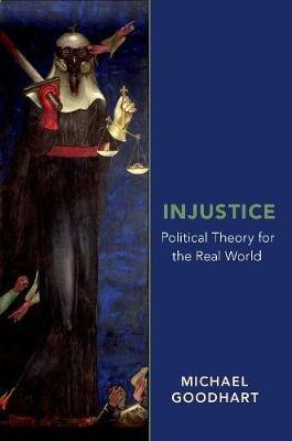 Injustice: Political Theory for the Real World - Michael Goodhart - cover