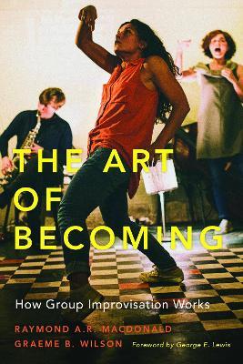 The Art of Becoming: How Group Improvisation Works - Raymond A. R. MacDonald,Graeme B. Wilson - cover