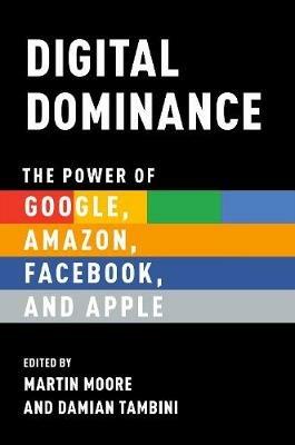 Digital Dominance: The Power of Google, Amazon, Facebook, and Apple - cover