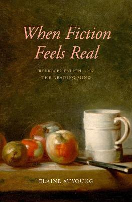 When Fiction Feels Real: Representation and the Reading Mind - Elaine Auyoung - cover