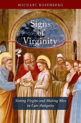 Signs of Virginity: Testing Virgins and Making Men in Late Antiquity - Michael Rosenberg - cover