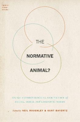 The Normative Animal?: On the Anthropological Significance of Social, Moral, and Linguistic Norms - cover