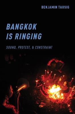 Bangkok is Ringing: Sound, Protest, and Constraint - Benjamin Tausig - cover