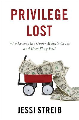 Privilege Lost: Who Leaves the Upper Middle Class and How They Fall - Jessi Streib - cover