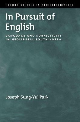 In Pursuit of English: Language and Subjectivity in Neoliberal South Korea - Joseph Sung-Yul Park - cover