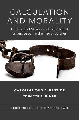 Calculation and Morality: The Costs of Slavery and the Value of Emancipation in the French Antilles - Caroline Oudin-Bastide,Philippe Steiner - cover