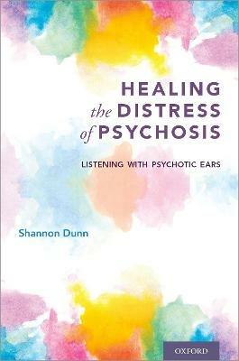 Healing the Distress of Psychosis: Listening with Psychotic Ears - Shannon Dunn - cover