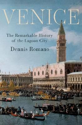 Venice: The Remarkable History of the Lagoon City - Dennis Romano - cover
