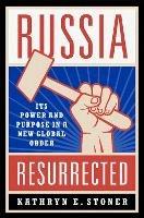 Russia Resurrected: Its Power and Purpose in a New Global Order - Kathryn E. Stoner - cover
