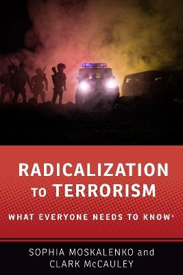 Radicalization to Terrorism: What Everyone Needs to Know® - Sophia Moskalenko,Clark R. McCauley - cover