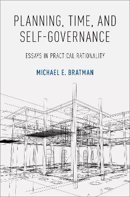 Planning, Time, and Self-Governance: Essays in Practical Rationality - Michael E. Bratman - cover