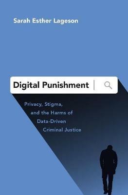 Digital Punishment: Privacy, Stigma, and the Harms of Data-Driven Criminal Justice - Sarah Esther Lageson - cover