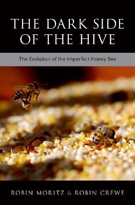 The Dark Side of the Hive: The Evolution of the Imperfect Honeybee - Robin Moritz,Robin Crewe - cover