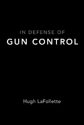 In Defense of Gun Control - Hugh Lafollette - cover