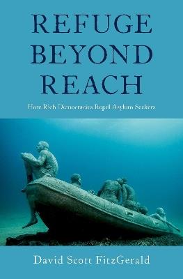 Refuge beyond Reach: How Rich Democracies Repel Asylum Seekers - David Scott FitzGerald - cover